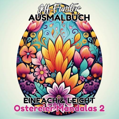 Einfach & Leicht - Ostereier Mandalas 2: Kreatives Ausmalbuch mit 50 festlichen Vorlagen für Kinder, Jugendliche und Erwachsene – Perfekt für entspannende Osterzeitmomente