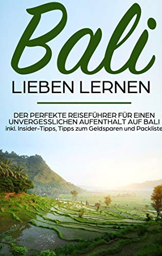 Bali lieben lernen: Der perfekte Reiseführer für einen unvergesslichen Aufenthalt auf Bali inkl. Insider-Tipps, Tipps zum Geldsparen und Packliste: Erzähl-Reiseführer Bali