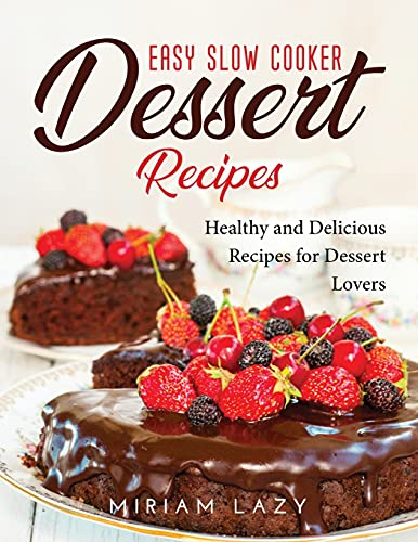 Easy Slow Cooker Dessert Recipes: Healthy and Delicious Recipes for Dessert Lovers