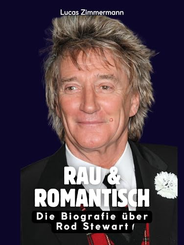 Rau & romantisch: Die Biografie über Rod Stewart. Hochwertige Hardcoverausgabe