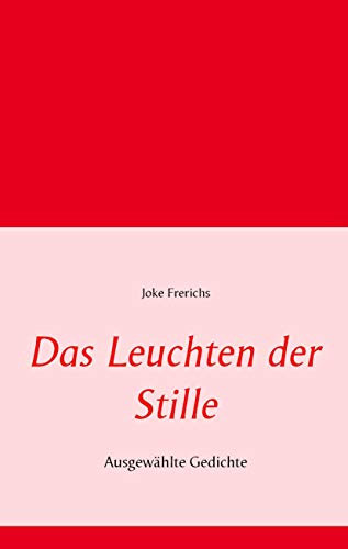 Das Leuchten der Stille: Ausgewählte Gedichte