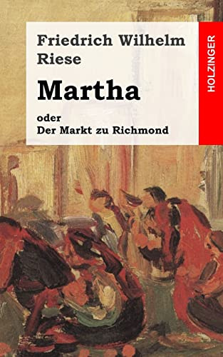 Martha oder Der Markt zu Richmond: Romantisch-Komische Oper in vier Aufzügen