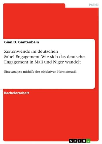 Zeitenwende im deutschen Sahel-Engagement. Wie sich das deutsche Engagement in Mali und Niger wandelt: Eine Analyse mithilfe der objektiven Hermeneutik