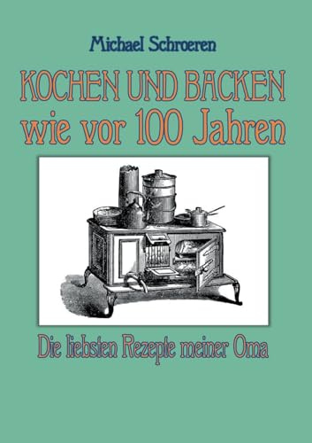 Kochen und Backen wie vor 100 Jahren: Die liebsten Rezepte meiner Oma