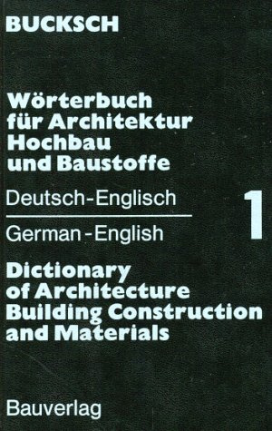 Wörterbuch für Architektur, Hochbau und Baustoffe, Bd.1, Deutsch-Englisch (Wörterbuch für Architektur, Hochbau und Baustoffe. Dictionary of ... le Bâtiment et les Matériaux de Construction)