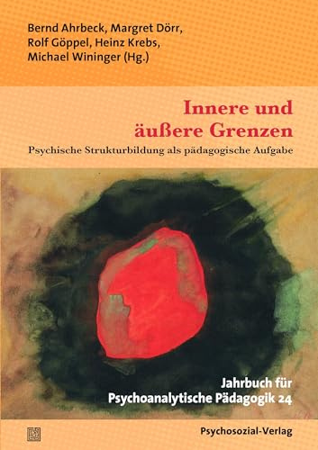 Innere und äußere Grenzen: Psychische Strukturbildung als pädagogische Aufgabe. Jahrbuch für Psychoanalytische Pädagogik 24