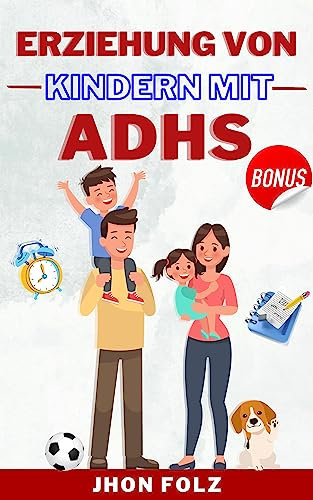 Erziehung von Kindern mit ADHS: Ein aktualisierter Leitfaden für Eltern, um ihre Kinder erfolgreich und glücklich zu erziehen | Praktische Tipps + ADHS Planer