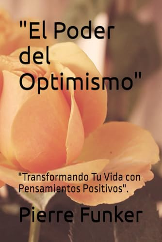 El Poder del Optimismo: Transformando Tu Vida con Pensamientos Positivos.