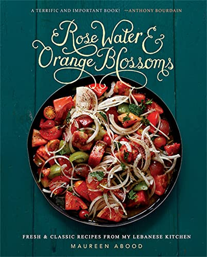 Rose Water & Orange Blossoms: Fresh and Classic Recipes from My Lebanese Kitchen