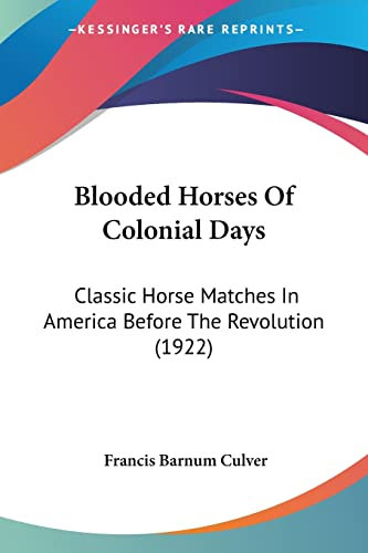 Blooded Horses of Colonial Days: Classic Horse Matches in America Before the Revolution: Classic Horse Matches In America Before The Revolution (1922)