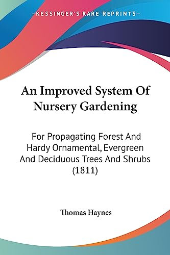 An Improved System Of Nursery Gardening: For Propagating Forest And Hardy Ornamental, Evergreen And Deciduous Trees And Shrubs (1811)
