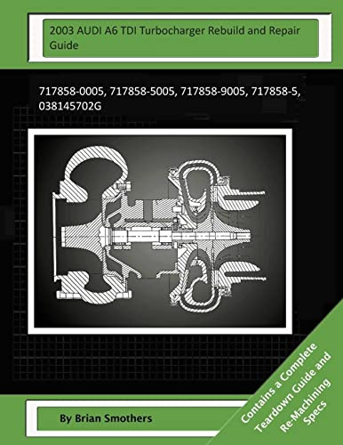 2003 AUDI A6 TDI Turbocharger Rebuild and Repair Guide: 717858-0005, 717858-5005, 717858-9005, 717858-5, 038145702G