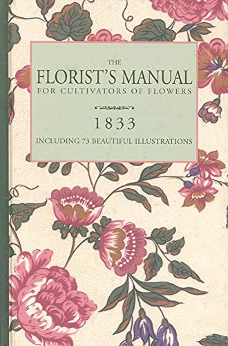 The Florist's Manual: Cultivators of Flowers, More That Eighty Beautifully-Coloured Engravings of Poetic Flowers