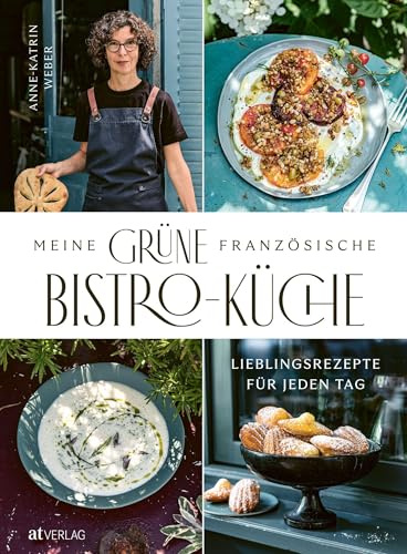 Meine grüne französische Bistro-Küche: Lieblingsrezepte für jeden Tag