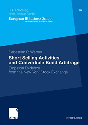 Short Selling Activities and Convertible Bond Arbitrage: Empirical Evidence from the New York Stock Exchange (ebs-Forschung, Schriftenreihe der ... SCHOOL Schloß Reichartshausen, Band 75)