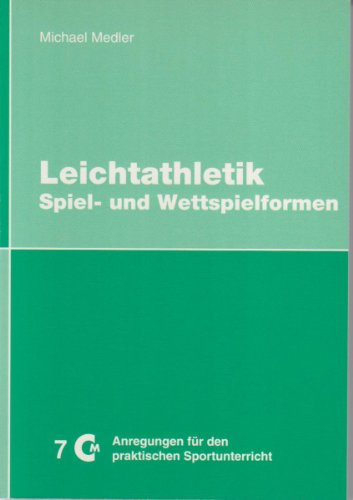 Leichtathletik: Spiel- und Wettspielformen (Anregungen für den praktischen Sportunterricht)