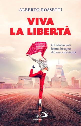 Viva la libertà. Gli adolescenti hanno bisogno di farne esperienza (Psicologia)
