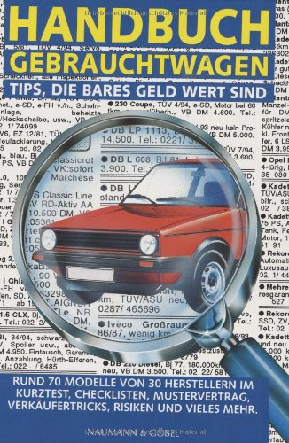 Handbuch Gebrauchtwagen: Tips, die bares Geld wert sind. Rund 70 Modelle von 30 Herstellern im Kurztest, Checklisten, Mustervertrag, Verkäufertricks, Risiken u. a.