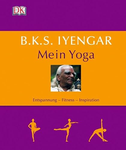 B.K.S. Iyengar: Mein Yoga: Entspannung – Fitness – Inspiration