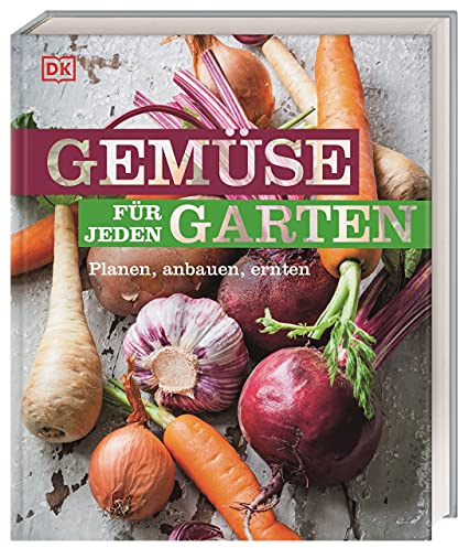 Gemüse für jeden Garten: Planen, anbauen, ernten