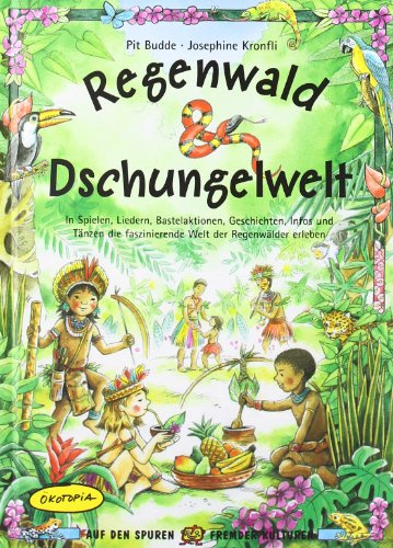 Regenwald & Dschungelwelt: In Spielen, Liedern, Bastelaktionen, Geschichten, Infos und Tänzen die faszinierende Welt der Regenwälder erleben (Auf den Spuren fremder Kulturen)