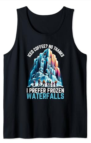 Ice Climbing Climber Iced Coffee? I Prefer Frozen Waterfalls Tank Top