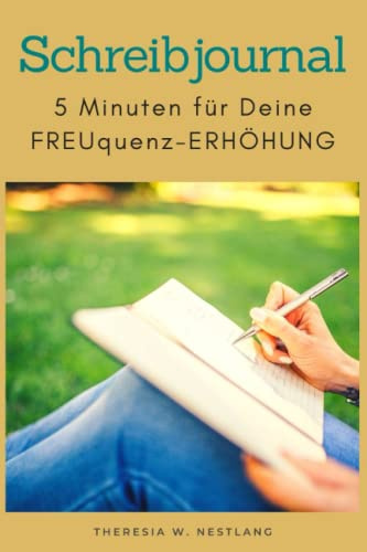 Schreibjournal: 5 Minuten für Deine FREUquenz-Erhöhung - Schreiben zur Selbsthilfe