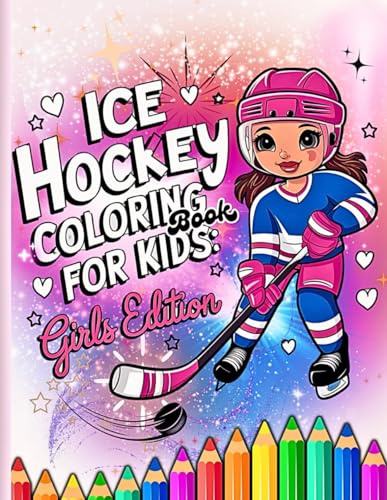 ICE Hockey Coloring Book for Kids: Fun, Relaxing and Creative Pages with Easy Big, Bold Illustrations of Hockey Action Perfect to Color for Young Sports Fans, Kids, Teens. ( Girls Edition )