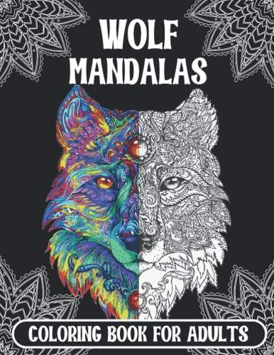 WOLF MANDALAS COLORING BOOK FOR ADULTS: +50 creative design coloring pages with WOLF mandalas for adults for men and women for relaxing and chilling