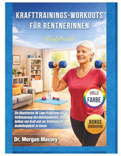 Krafttrainings-Workouts für Rentnerinnen (Großdruck) VOLLE FARBE: Ein illustriertes 30-Tage-Programm zur Verbesserung des Gleichgewichts, zum Aufbau ... und zur Erhaltung der Unabhängigkeit zu Hause