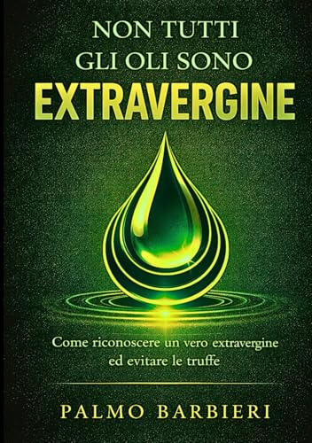 NON TUTTI GLI OLI SONO EXTRAVERGINE: Come riconoscere un vero extravergine ed evitare le truffe alimentari