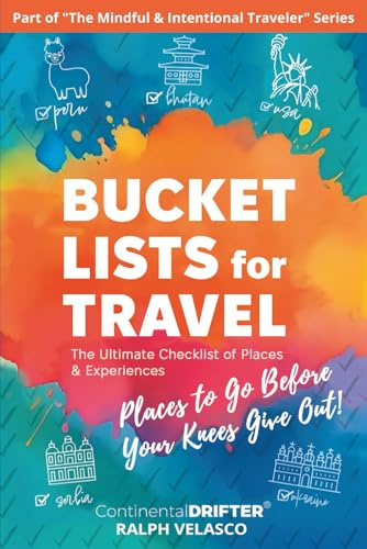 Bucket Lists for Travel: Places to Go Before Your Knees Give Out! (The Mindful & Intentional Traveler)