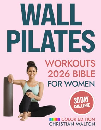 Wall Pilates Workouts Bible for Women: The Complete 30-Day Body Sculpting Challenge to Tone Your Glutes, Abs & Back with Illustrated Full-Body Exercise Routines | Flexibility, Strength and Balance