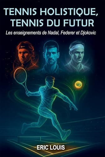 Tennis holistique, Tennis du futur: Les enseignements de Nadal, Federer et Djokovic