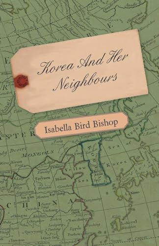Korea And Her Neighbours - A Narritive of Travel, with an Account of the Recent Vicissitudes and Present Position of the Country