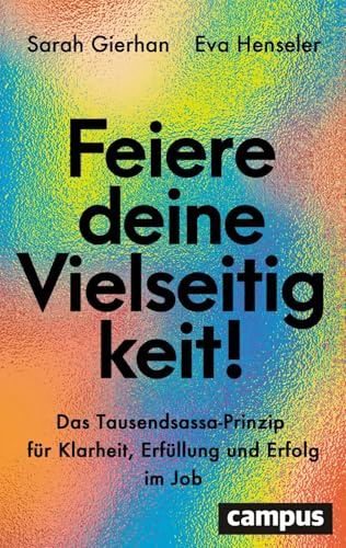 Feiere deine Vielseitigkeit!: Das Tausendsassa-Prinzip für Klarheit, Erfüllung und Erfolg im Job