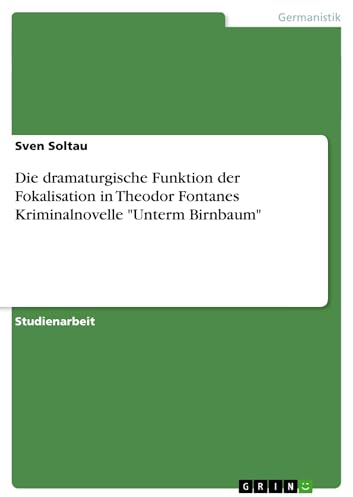 Die dramaturgische Funktion der Fokalisation in Theodor Fontanes Kriminalnovelle Unterm Birnbaum