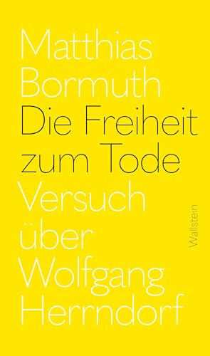 Die Freiheit zum Tode: Versuch über Wolfgang Herrndorf