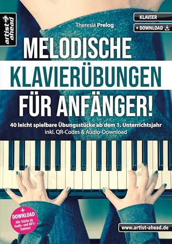 Melodische Klavierübungen für Anfänger! 40 leicht spielbare Übungsstücke ab dem 1. Unterrichtsjahr (inkl. QR-Codes + Audio-Download). Lehrbuch für Piano. Fingerübungen. Fingertraining. Klaviernoten