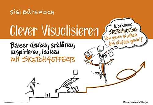 Clever visualisieren: Besser denken, erklären, inspirieren, lenken mit SKETCH4EFFECTS