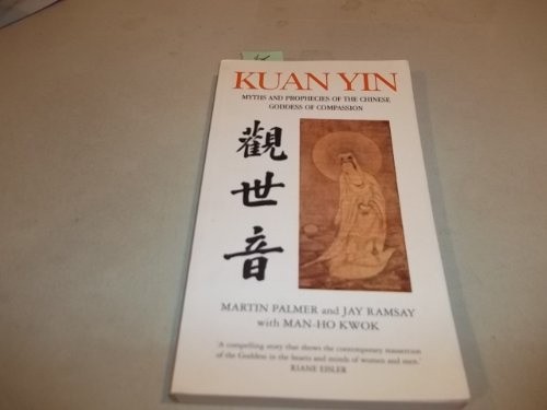 Kuan Yin: Myths and Revelations of the Chinese Goddness of Compassion: The Prophecies of the Goddess of Mercy (Chinese Classics)