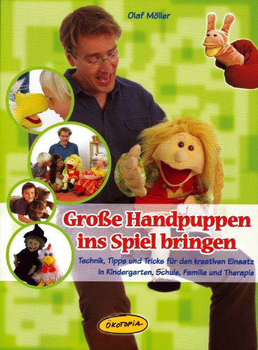 Große Handpuppen ins Spiel bringen: Technik, Tipps und Tricks für den kreativen Einsatz in Kindergarten, Schule, Familie und Therapie (Praxisbücher für den pädagogischen Alltag)
