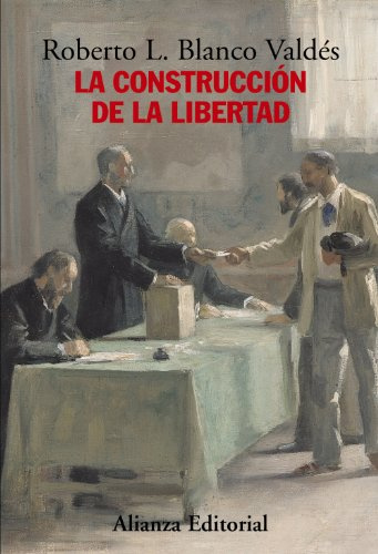 La construcción de la libertad: Apuntes para una historia del constitucionalismo europeo (Alianza Ensayo)