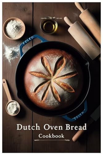 Dutch Oven Bread Cookbook: Simple Recipes for Perfect Loaves Every Time