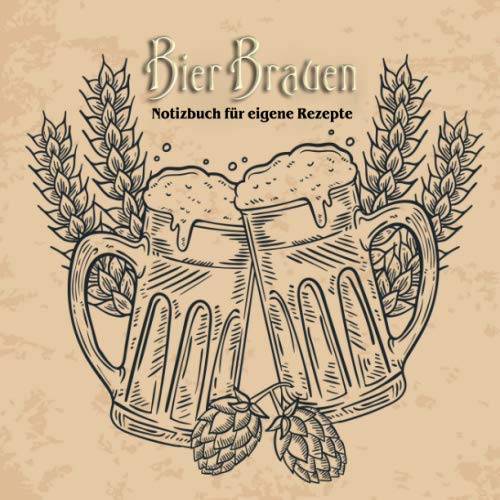 Bier Brauen - Notizbuch für eigene Rezepte: Rezepte für Bier dokumentiert * Ein Notizbuch zum Bier Brauen