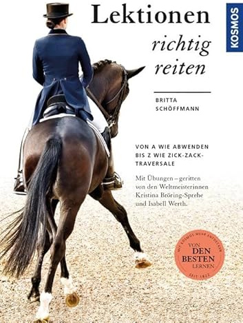 Lektionen richtig reiten: Von A wie Abwenden bis Z wie Zick-Zack-Traversale