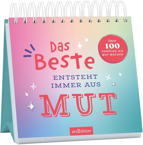 Das Beste entsteht immer aus Mut: Über 100 Sprüche, die Mut machen | Dekorativer Tischaufsteller mit motivierenden Sprüchen und Zitaten. Perfektes Mutmacher-Geschenk