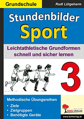 Stundenbilder Sport 3 : Leichtathletische Grundformen schnell und sicher lernen: Band 3: Leichtathletische Grundformen