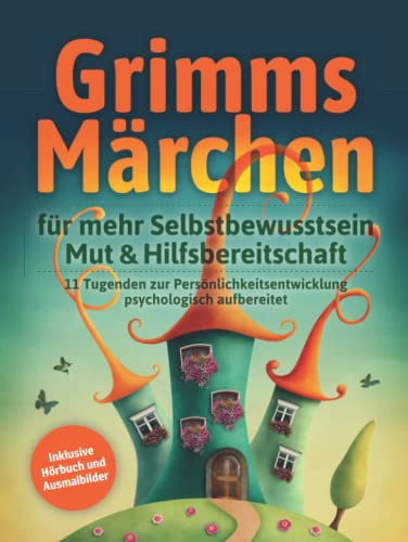 Grimms Märchen für mehr Selbstbewusstsein, Mut & Hilfsbereitschaft: 11 Tugenden zur Persönlichkeitsentwicklung psychologisch aufbereitet