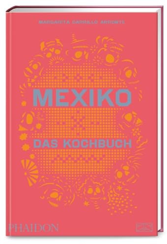 Mexiko – Das Kochbuch: Die Bibel der mexikanischen Küche mit über 600 authentischen Rezepten